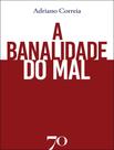 Livro - Banalidade Do Mal, A - EDICOES 70 /ALMEDINA