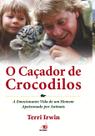 Livro - Cacador De Crocodilos, O A Emocionante Vida De Um Homem Apai
