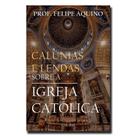 Livro Calúnias e Lendas sobre a Igreja Católica - Professor Felipe Aquino - Cléofas