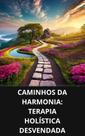 Livro Caminhos da Harmonia Terapia Holística Desvendada - DUKE EDITORA