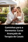 Livro Caminhos para a Harmonia Curso Avançado de Terapia de Casais Livro Caminhos para a Harmonia Curso Avançado de Terapia de Casais