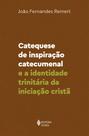 Livro - Catequese de inspiração catecumenal e a identidade trinitária da iniciação cristã