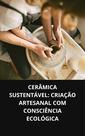 LIVRO Cerâmica Sustentável Criação Artesanal Com Consciência LIVRO Cerâmica Sustentável Criação Artesanal Com Consciência