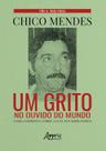 Livro - Chico mendes: um grito no ouvido do mundo; como a imprensa cobriu a luta dos seringueiros