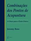 Livro - Combinações dos Pontos de Acupuntura - A Chave para o Êxito Clínico