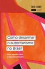 Livro - Como desarmar o autoritarismo no Brasil