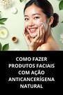 Livro Como Fazer Produtos Faciais com Ação Anticancerígena Natural
