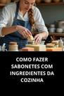 Livro Como Fazer Sabonetes com Ingredientes da Cozinha