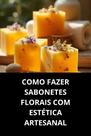 Livro Como Fazer Sabonetes Florais Com Estética Artesanal Livro Como Fazer Sabonetes Florais Com Estética Artesanal