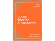 Livro Como Libertar o Presente André Carvalhal Livro Como Libertar o Presente André Carvalhal