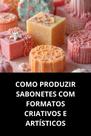 Livro Como Produzir Sabonetes Com Formatos Criativos E Artísticos Livro Como Produzir Sabonetes Com Formatos Criativos E Artísticos