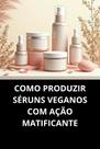 Livro Como Produzir Séruns Veganos com Ação Matificante