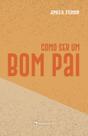 Livro - Como ser um bom pai - 2ª Edição Livro - Como ser um bom pai - 2ª Edição