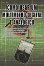 Livro Como Usar os Multímetros Digitais e Analógicos