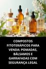 Livro Compostos Fitoterápicos Para Venda Pomadas, Bálsamos E Garrafadas Com Segurança Legal