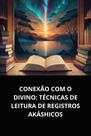 Livro Conexão com o Divino Técnicas de Leitura de Registros Akáshicos
