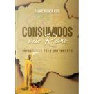 Livro Consumidos Pelo Reino: Impactados Pelo Avivamento - Padre Roger Luis - Canção nova