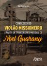 Livro - Contextos do Violão Missioneiro a Partir de Transcrições Musicais de Noel Guarany Livro - Contextos do Violão Missioneiro a Partir de Transcrições Musicais de Noel Guarany