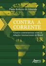 Livro - Contra a corrente: ensaios contrarianistas sobre as relações internacionais do Brasil 2014-2018 Livro - Contra a corrente: ensaios contrarianistas sobre as relações internacionais do Brasil 2014-2018