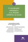 Livro - Coordenador pedagógico e as relações solidárias na escola - Vol. 15