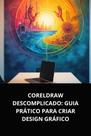 Livro CorelDRAW Descomplicado Guia Prático para Criar Design Gráfico
