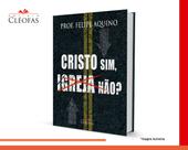 Livro Cristo Sim, Igreja Não - Professor Felipe Aquino