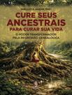 Livro - Cure Seus Ancestrais Para Curar Sua Vida