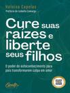 Livro - Cure Suas Raizes E Liberte Seus Filhos