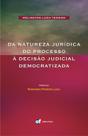 Livro - Da natureza jurídica do processo a decisão judicial democratizada