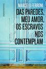 Livro - Das paredes meu amor os escravos nos contemplam