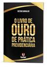 Livro De Ouro De Prática Previdenciária, O Livro De Ouro De Prática Previdenciária, O