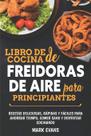 Livro de receitas Air Fryer para iniciantes: receitas deliciosas, rápidas e fáceis Livro de receitas Air Fryer para iniciantes: receitas deliciosas, rápidas e fáceis