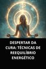 Livro despertar da cura técnicas de reequilíbrio energético