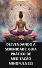 Livro Desvendando a Serenidade Guia Prático de Meditação Mindfulness
