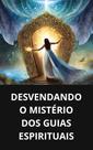 Livro Desvendando o Mistério dos Guias Espirituais