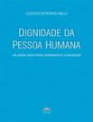 Livro - Dignidade Da Pessoa Humana - Ha Ainda Mais Para Aprender E Conhecer