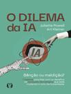 Livro - Dilema Da Ia - Bencao Ou Maldicao - 7 Passos Para Lidar Com Os Desafios Da Revolucao Tecnologica Que Esta Mudando O Rumo Da Humanidade,O