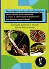 Livro - Diversidade sociocultural indígena: novos olhares para a pesquisa, o ensino e a formação de professores que ensinam matemáticas