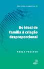 Livro - Do ideal de família à criação desproporcional Livro - Do ideal de família à criação desproporcional