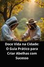 Livro doce vida na cidade o guia prático para criar abelhas com sucesso