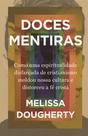 Livro - Doces mentiras: Como uma espiritualidade disfarçada de cristianismo moldou nossa cultura e distorceu a fé cristã