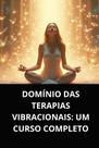 Livro Domínio das Terapias Vibracionais Um Curso Completo
