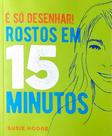 Livro é só desenhar! rostos em 15 minutos - susie hodge
