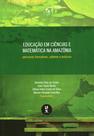 Livro - Educação em Ciências e Matemática na Amazônia: percursos formativos, saberes e práticas