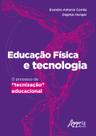 Livro - Educação física e tecnologia: o processo de “tecnização” educacional Livro - Educação física e tecnologia: o processo de “tecnização” educacional