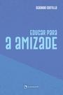 Livro - Educar para a amizade - 2ª Edição Livro - Educar para a amizade - 2ª Edição
