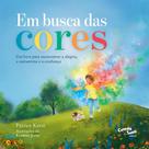 Livro - Em busca das cores: Um livro infantil para reencontrar a alegria, a autoestima e a confiança Livro - Em busca das cores: Um livro infantil para reencontrar a alegria, a autoestima e a confiança