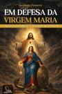 Livro - Em defesa da Virgem Maria: Respostas católicas às acusações protestantes