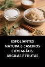 Livro Esfoliantes Naturais Caseiros com Grãos, Argilas e Frutas Livro Esfoliantes Naturais Caseiros com Grãos, Argilas e Frutas