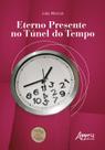 Livro - Eterno presente no túnel do tempo Livro - Eterno presente no túnel do tempo
